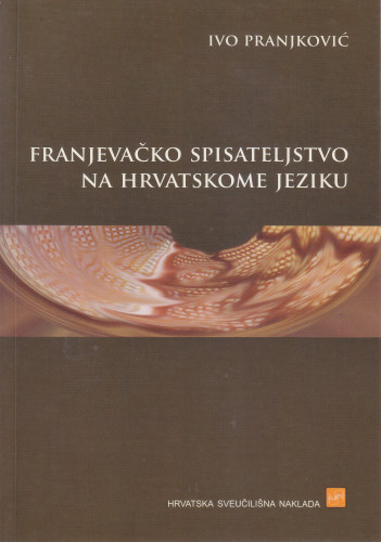 Franjevačko spisateljstvo na hrvatskome jeziku / Ivo Pranjković