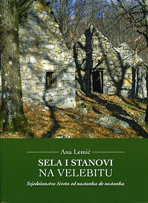 Sela i stanovi na Velebitu : svjedočanstva života od nastanka do nestanka / Ana Lemić ; fotografi: Mario Jančić, Ante Vukušić