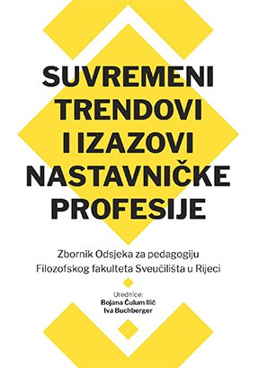 Suvremeni trendovi i izazovi nastavničke profesije : zbornik Odsjeka za pedagogiju Filozofskog fakulteta Sveučilišta u Rijeci / urednice Bojana Ćulum Ilić, Iva Buchberger