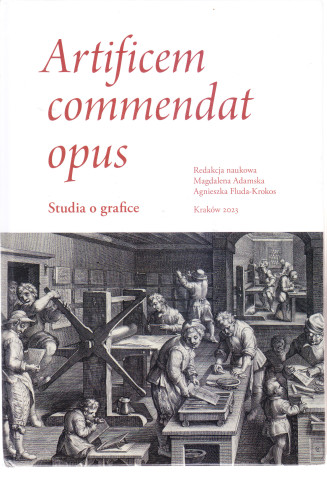 Artificem commendat opus : studia o grafice / pod redakcją naukowa Magdalena Adamska i Agnieszka Fluda-Krokos