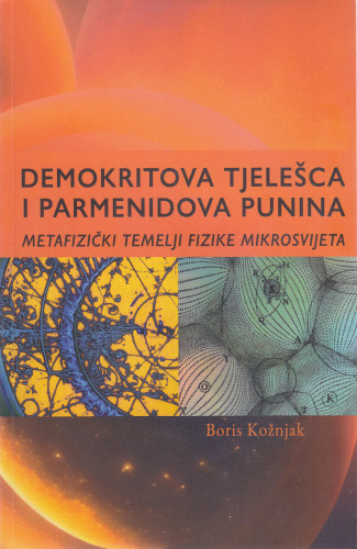 Demokritova tjelešca i Parmenidova punina : metafizički temelji fizike mikrosvijeta / Boris Kožnjak