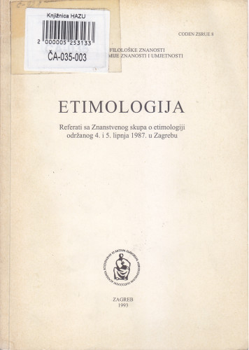 Etimologija : referati sa Znanstvenog skupa o etimologiji održanog 4. i 5. lipnja 1987. u Zagrebu ; urednik Vojmir Vinja