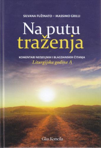 Na putu traženja : komentari nedjeljnih i blagdanskih čitanja : liturgijska godina A / Silvana Fužinato, Massimo Grilli