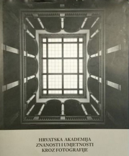 Hrvatska akademija znanosti i umjetnosti kroz fotografije / [autor fotografija Damir Fabijanić ; glavni urednik Slobodan Kaštela ; urednica Gordana Poletto Ružić]