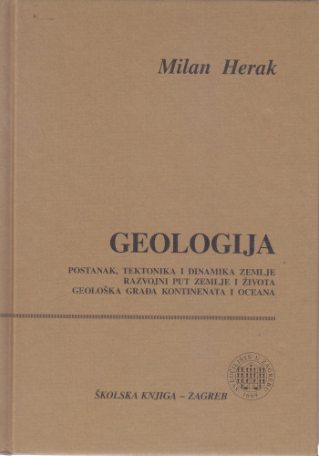 Geologija : postanak, tektonika i dinamika Zemlje, razvojni put Zemlje i života, geološka građa kontinenata i oceana / Milan Herak