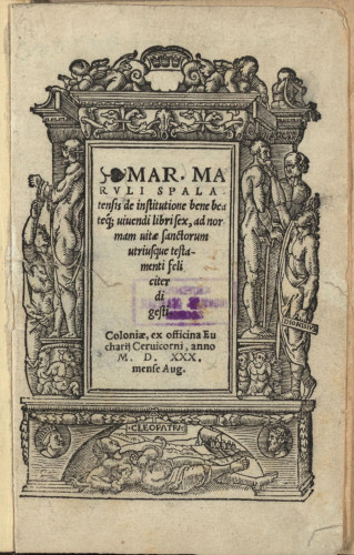 Mar. Marvli Spalatensis De institutione bene beateq[ue] uiuendi libri sex, ad normam uitae sanctorum utriusque testamenti feliciter di gesti