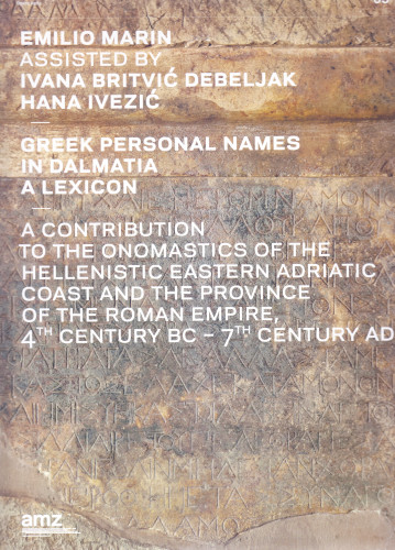 Greek personal names in Dalmatia a lexicon : a contribution to the onomastics of the hellenistic eastern adriatic coast and the province of the Roman Empire, 4th century BC - 7th century AD / Emilio Marin ; assisted by Ivana Britvić Debeljak, Hana Ivezić