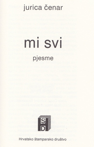 Mi svi : pjesme / Jurica Čenar ; [pjesme izabrao Nikola Benčić ; ilustracije Jurica Čenar]