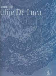 Arhitekt Julije De Luca / radna grupa Andrija Mutnjaković, Dubravka Kisić, Ana Kršinić Lozica ; [prijevod na engleski Sanja Pehnec ; urednik Andrija Mutnjaković]