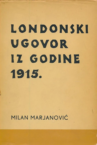 Londonski ugovor iz godine 1915 : prilog povijesti borbe za Jadran 1914.-1917 / Milan Marjanović