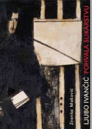 Ljubo Ivančić: pohvala slikarstvu = in praise of painting / Zvonko Maković ; [glavni urednik = editor-in-chief Đuro Seder ; fotografije = photographs  Damir Fabijanić...et al. ; prijevod na engleski = translation into English Graham McMaster]