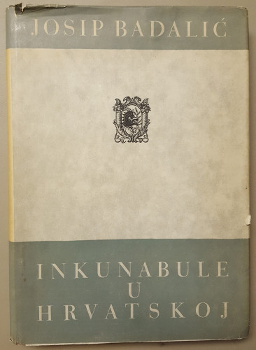 Inkunabule u Narodnoj Republici Hrvatskoj = Incunabula quae in Populari Re Publica Croatia asservantur / Josip Badalić