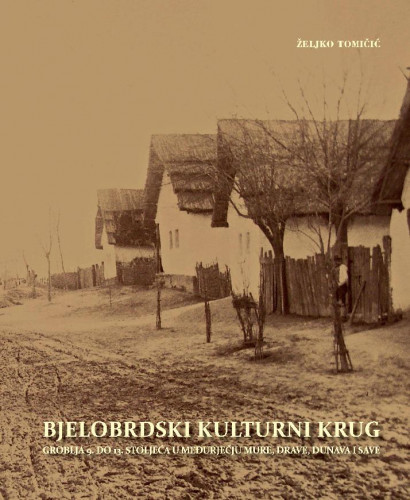 Bjelobrdski kulturni krug : groblja 9. do 13. stoljeća u međurječju Mure, Drave, Dunava i Save / Željko Tomičić ; [urednici Antun Dubravko Jelčić, Snježana Jakobović]