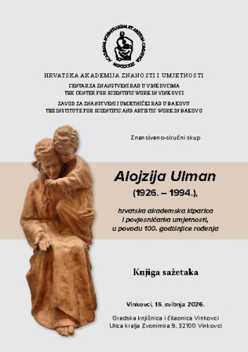 Alojzija Ulman (1926.-1994.), hrvatska akademska kiparica i povjesničarka umjetnosti, u povodu 100. godišnjice rođenja :  knjiga sažetaka :  Znanstveno-stručni skup, Vinkovci, 15. svibnja 2026. / urednici Vladimir Dugalić, Anica Bilić