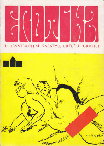 Erotika u hrvatskom slikarstvu, crtežu i grafici : Umjetnički paviljon u Zagrebu, 25. 10. - 20. 11. 1977. ; [izbor izložaka, katalog djela i predgovor Igor Zidić ; fotografije Nenad Gattin...et al.]