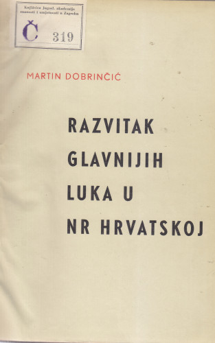 Razvitak glavnih luka u NR Hrvatskoj : za jadransku gospodarsku orijentaciju / Martin Dobrinčić ; [urednik Mijo Mirković]