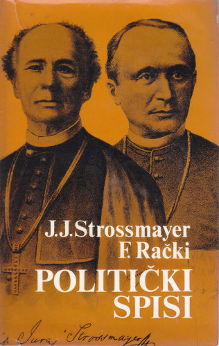 Politički spisi : rasprave, članci, govori, memorandumi / Josip J. Strossmayer, Franjo Rački ; priredio Vladimir Košćak