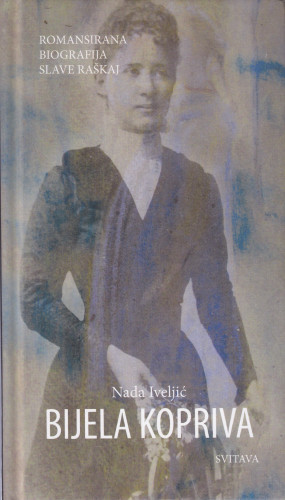 Bijela kopriva : romansirana biografija Slave Raškaj / Nada Iveljić