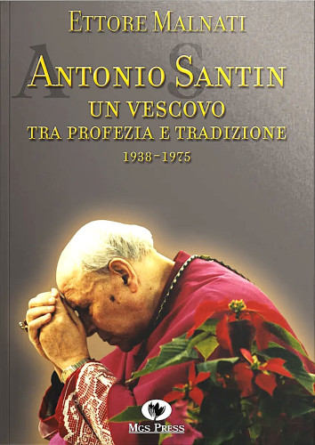 Antonio Santin : un vescovo tra profezia e tradizione : 1938-1975 / Ettore Malnati