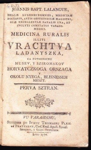 Joannis Bapt. Lalangue Belgae Luxemburgensis, medicinae doctoris ... Medicina ruralis illiti Vrachtva ladanyszka : za potrebochu musev, y sziromakov horvatczkoga orszaga y okolu nyega, blisnesseh meszt. Perva sztran