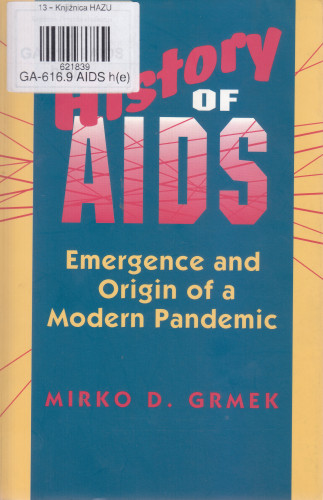 History of AIDS : emergence and origin of a modern pandemic / Mirko D. Grmek ; translated by Russell C. Maulitz and Jacalyn Duffin