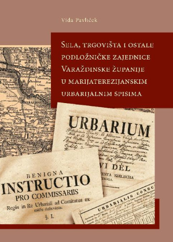 Sela, trgovišta i ostale podložničke zajednice Varaždinske županije u Marijaterezijanskim urbarijalnim spisima / Vida Pavliček ; fotografije Kruno Sudec