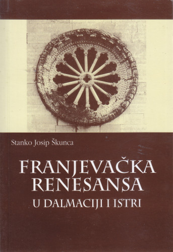 Franjevačka renesansa u Dalmaciji i Istri : opservantska obnova i samostani Provincije sv. Jeronima u 15. st. / Stanko Josip Škunca