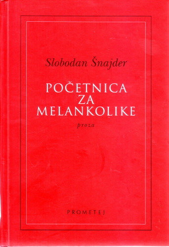 Početnica za melankolike : proze / Slobodan Šnajder