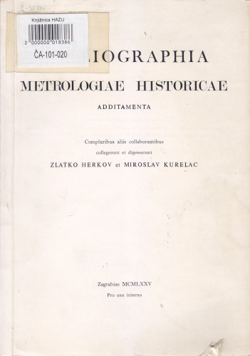 Bibliographia metrologiae historicae : additamenta ; compluribus aliis collaborantibus collegerunt et digesserunt Miroslav Kurelac et Zlatko Herkov