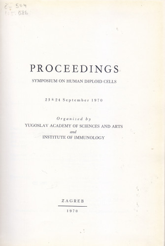 Symposium on Human Diploid Cells, 23 - 24 September, 1970 : Proceedings ; organized by Yugoslav Academy of Sciences and Arts and Institute of Immunology ; ed. Branimir Gušić
