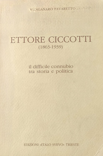 Ettore Ciccotti : (1863-1939) :  il difficile connubio tra storia e politica / Gilda Manganaro Favaretto