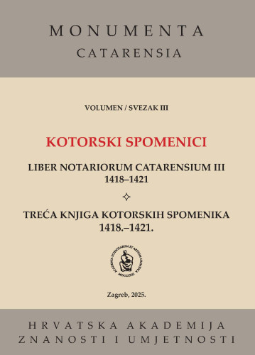 Treća knjiga kotorskih spomenika : 1418. - 1421. = Liber notariorum Catarensium III : 1418 - 1421 / glavna urednica Nella Lonza; uredili Maja Katušić, Ivan Majnarić, Antun Mayer, Jakov Stipišić
