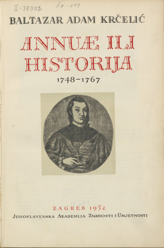 Annuae ili Historija 1748-1767 = Annuae sive Historia ab anno inclusive 1748 et  subsequis (1767) ad posteritatis notitiam / Baltazar Adam Krčelić = Balthasari Adami Kercselich ; [preveo Veljko Gortan ; urednik Nikola Majnarić]