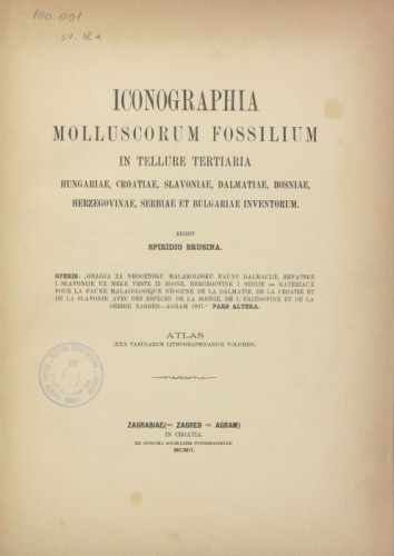 Iconographia molluscorum fossilium in tellure tertiaria Hungariae, Croatiae, Slavoniae, Dalmatiae, Bosniae, Herzegovinae, Serbiae et Bulgariae inventorum : Atlas : (XXX tabularum lithographicarum volumen) / složio = par Spiridion Brusina