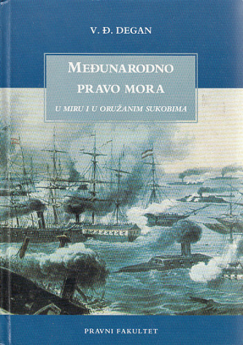 Međunarodno pravo mora : u miru i u oružanim sukobima / V. Đ. Degan