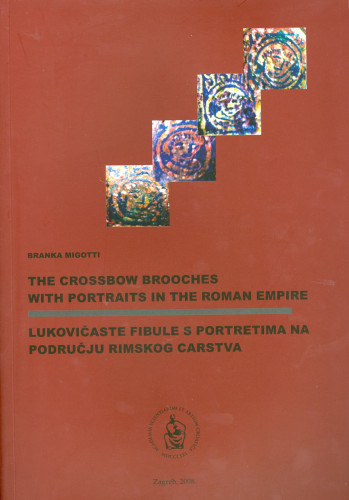 Lukovičaste fibule s portretima na području Rimskog carstva = The Crossbow brooches with portraits in the Roman empire / Branka Migotti