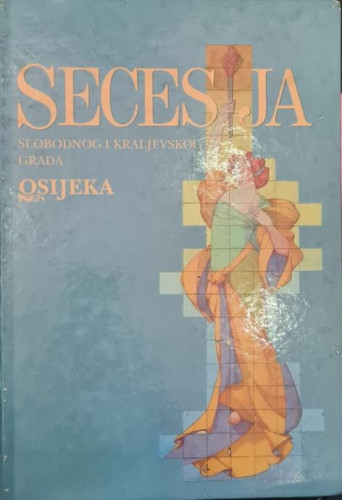 Secesija slobodnog i kraljevskog grada Osijeka : urbanizam, arhitektura, slikarstvo i kiparstvo, primijenjena umjetnost / voditelj projekta [i glavni urednik] Julijo Martinčić ; [prijevod Željko Rišner ; fotografije Marin Topić]