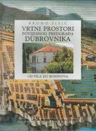 Vrtni prostori povijesnog predgrađa Dubrovnika : od Pila do Boninova = Gardens of the historical suburb of Dubrovnik : from Pile to Boninovo / Bruno Šišić