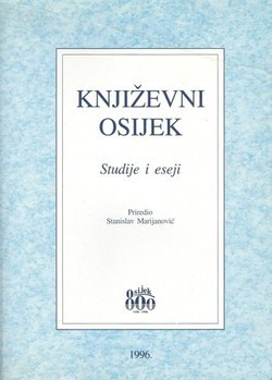Književni Osijek : književnost u Osijeku i o Osijeku od početaka do danas : studije i eseji : [zbornik znanstvenog skupa, Osijek, 12.-14. lipnja 1996.] / priredio Stanislav Marijanović