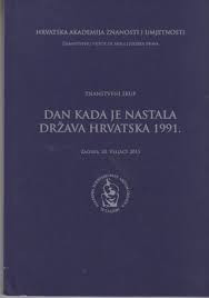 Dan kada je nastala država Hrvatska 1991. : znanstveni skup održan 20. veljače 2015. u palači Akademije u Zagrebu : uvodna izlaganja i dokumenti ; [urednik Davorin Rudolf]