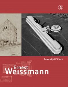 Ernest Weissmann : društveno angažirana arhitektura, 1926.- 1939 = Socially Engaged Architecture, 1926 - 1939 / Tamara Bjažić Klarin ; urednik, editor Andrija Mutnjaković ; [prijevod, translated by Andy Jelčić]