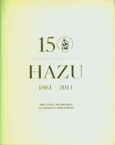 150 godina Hrvatske akademije znanosti i umjetnosti : 1861.-2011. / Hrvatska akademija znanosti i umjetnosti ; [glavni urednik Franjo Šanjek ; likovni koncept i fotografije Damir Fabijanić ; prijevod na engleski Gorka Radočaj] ; predgovor Zvonko Kusić;