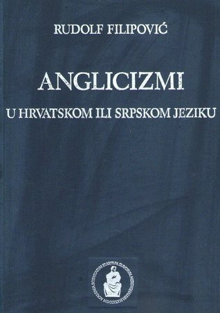 Anglicizmi u hrvatskom ili srpskom jeziku : porijeklo - razvoj - značenje / Rudolf Filipović