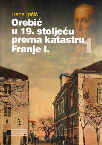 Orebić u 19. stoljeću prema katastru Franje I. / Irena Ipšić ; urednik Vladimir Stipetić