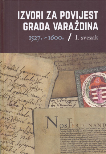 Izvori za povijest grada Varaždina = [Fontes historiam civitatis Varasdiensis spectantes] / [urednici Damir Hrelja, Vladimir Huzjan, Karmen Levanić]