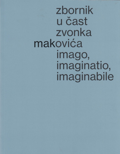 Imago, imaginatio, imaginabile : zbornik u čast Zvonka Makovića ; [urednici Dragan Damjanović, Lovorka Magaš Bilandžić]