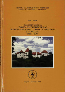 Dvadeset godina Zavoda za znanstveni rad Hrvatske akademije znanosti i umjetnosti u Varaždinu : 1983.-2003. / Ivan Grabar ; [urednik Andrija Kaštelan ; fotografije Eduard Vargović... [et al.]
