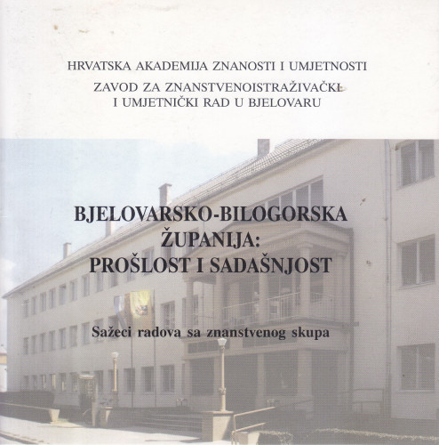 Bjelovarsko-bilogorska županija: prošlost i sadašnjost : sažeci radova sa znanstvenog skupa, Bjelovar, 18. listopada 2007. ; [urednik Vladimir Strugar]
