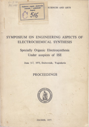 Symposium on Engineering aspects of electrochemical synthesis : specially organic electrosynthesis under auspices of ISE, June 5-7, Zagreb, 1975, Dubrovnik : proceedings ; editor in chief M. Karšulin