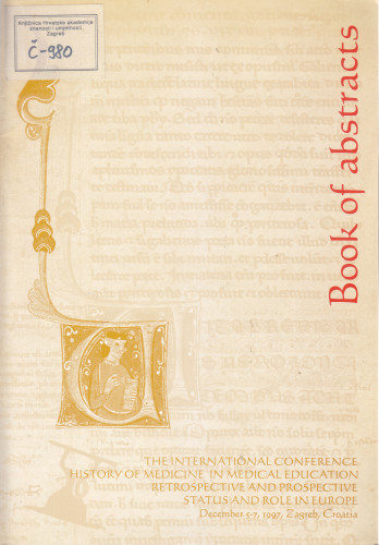 History of medicine in medical education - retrospective and prospective status and role in Europe = book of abstracts of the International conference, Zagreb, December 5-7 1997 ; editors: Biserka Belicza, Tatjana Buklijaš